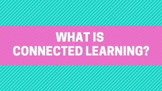 What is Connected Learning?